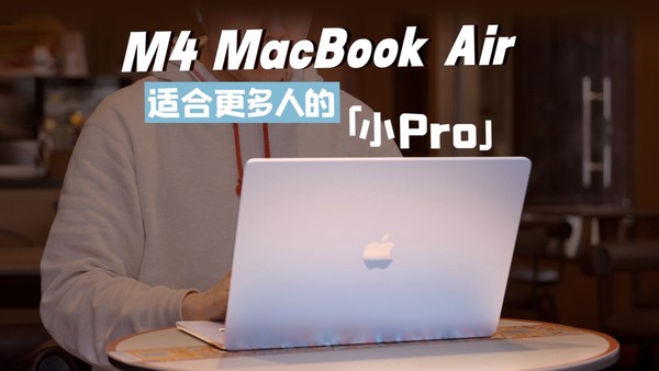 M4 MacBook Air：适合更多人的&ldquo小Pro&rdquo